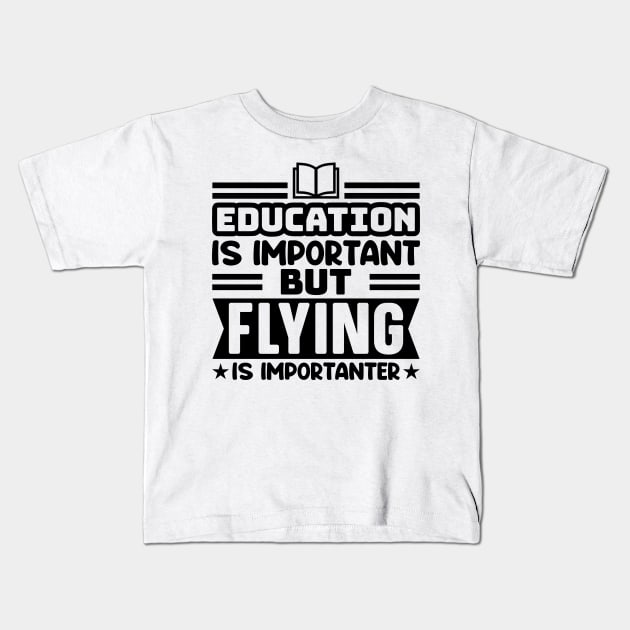 Education is important, but flying is importanter Kids T-Shirt by colorsplash